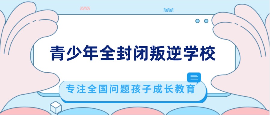 叛逆孩子全封闭改变学校