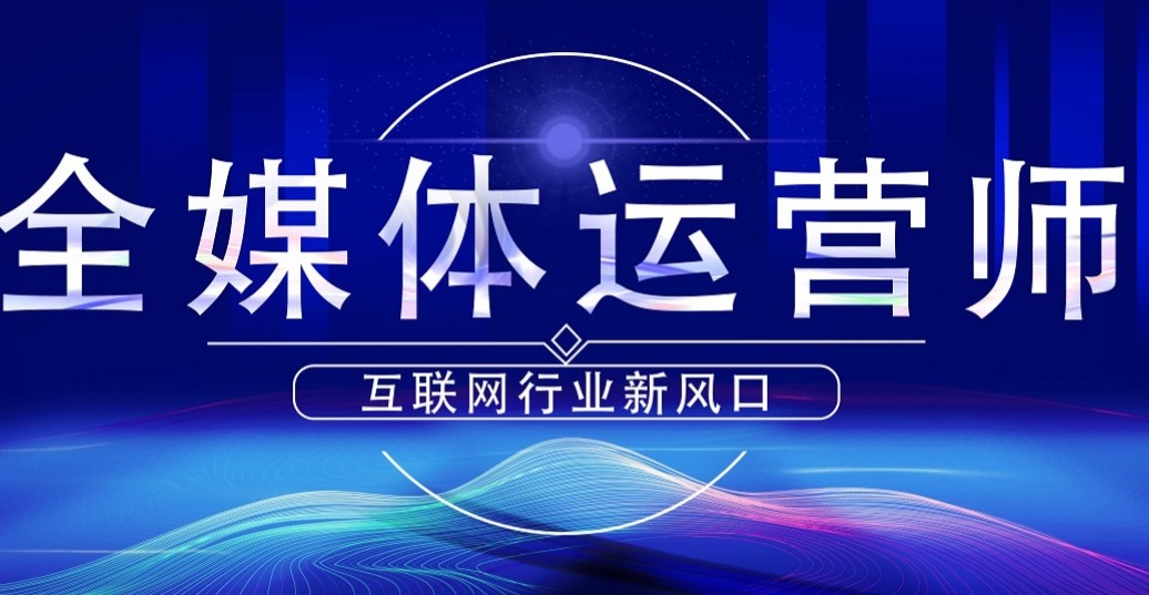 2025全媒体运营培训机构十大实力排名公布 2025全媒体运营培训机构十大实力排名公布