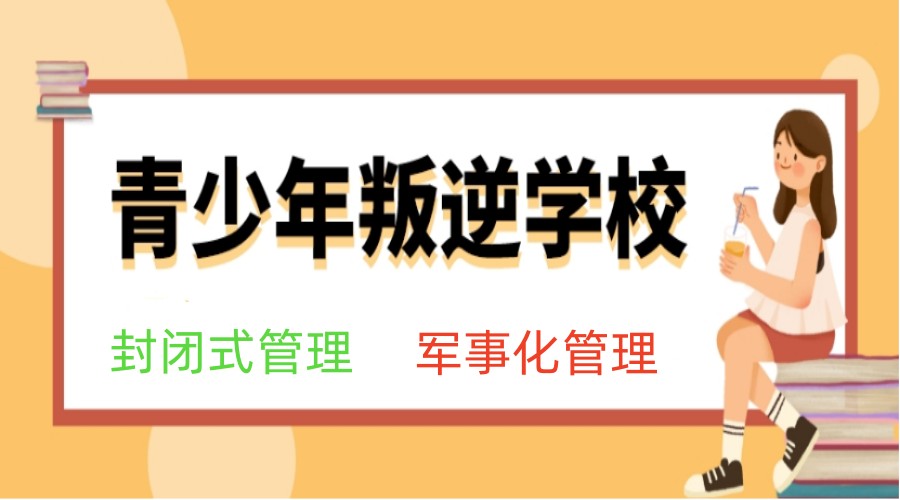 推荐浙江十大专门管理叛逆孩子的封闭式学校排行2025一览
