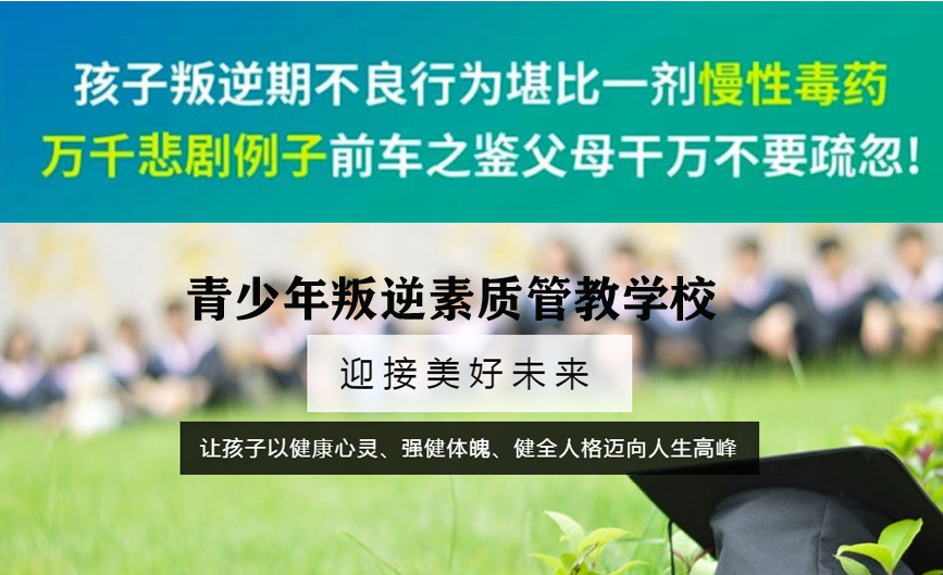 叛逆心理教育辅导机构,叛逆青少年学校,青少年叛逆封闭式学校,管教叛逆孩子 叛逆心理教育辅导机构,叛逆青少年学校,青少年叛逆封闭式学校,管教叛逆孩子