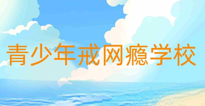 叛逆戒网瘾封闭矫正学校