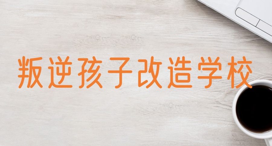 德阳叛逆孩子特训学校