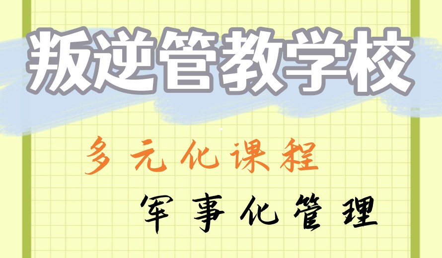 10大武汉管教叛逆问题少年全封闭学校排名介绍.jpg