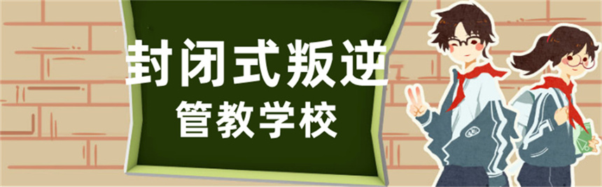 叛逆不听话孩子封闭式管教学校