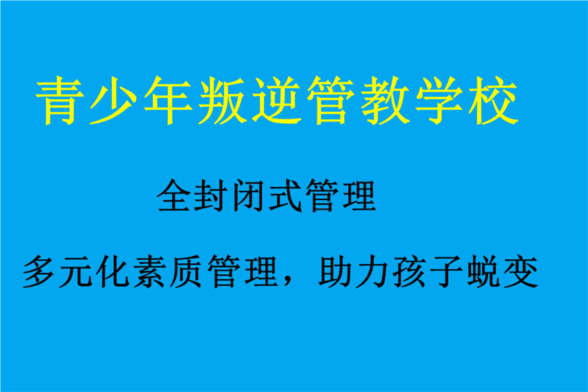 1甄选十大全封闭叛逆管教学校排名汇总