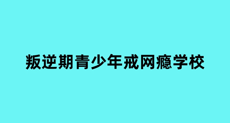 四川发布!成都青春期叛逆孩子TOP10一览封闭式管教学校推荐名单 四川发布!成都青春期叛逆孩子TOP10一览封闭式管教学校推荐名单